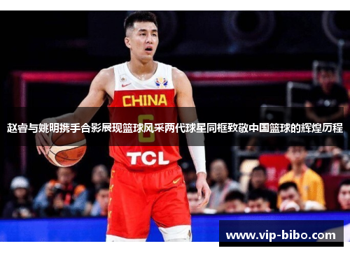 赵睿与姚明携手合影展现篮球风采两代球星同框致敬中国篮球的辉煌历程