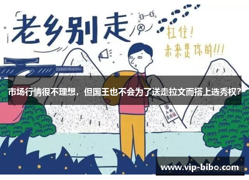市场行情很不理想，但国王也不会为了送走拉文而搭上选秀权？